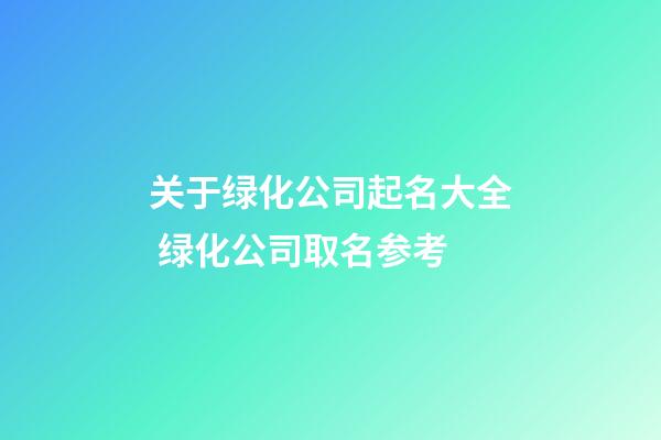 关于绿化公司起名大全 绿化公司取名参考-第1张-公司起名-玄机派